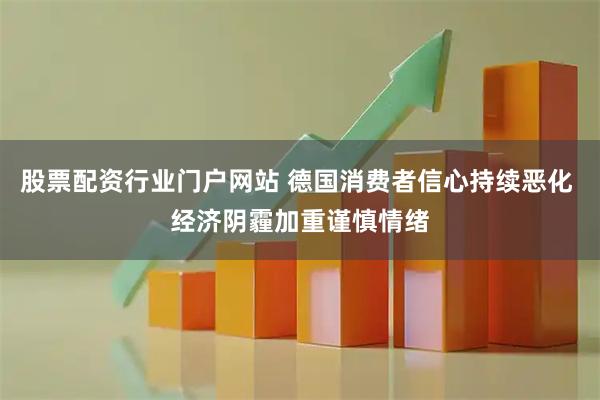 股票配资行业门户网站 德国消费者信心持续恶化 经济阴霾加重谨慎情绪